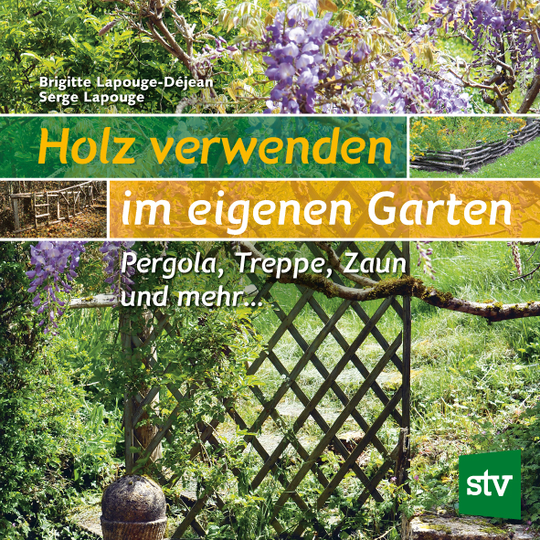 Buch-Cover: Holz verwenden im eigenen Garten. Von Brigitte Lapouge-Déjean u. Serge Lapouge. Bild: Stocker Verlag